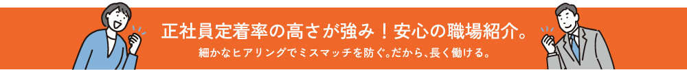 正社員定着率の高さで選ぶ、安心の職場紹介。